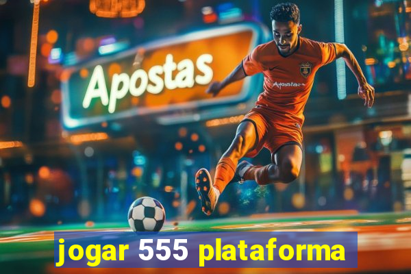 jogar 555 plataforma